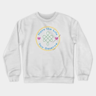 Have the Life You Deserve Crewneck Sweatshirt